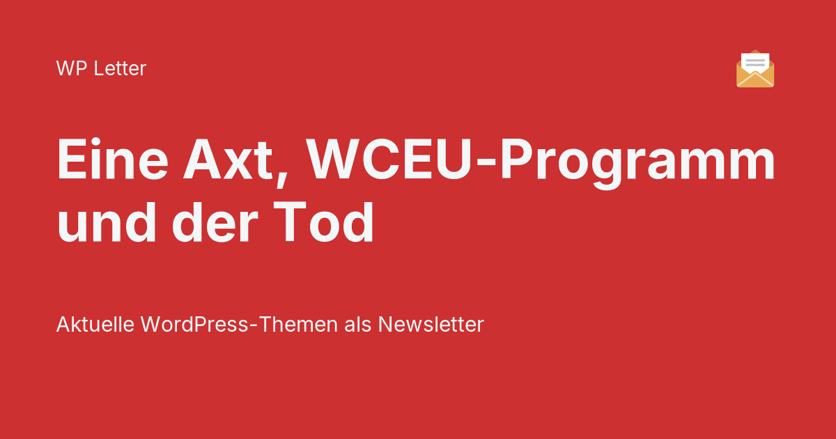 Eine Axt, WCEU-Programm und der Tod – WP Letter